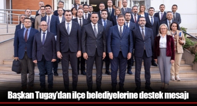 Başkan Tugay’dan ilçe belediyelerine destek mesajı