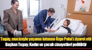 Başkan Tugay: Kadın ve çocuk cinayetleri politiktir