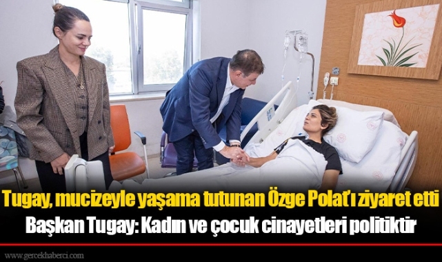 Başkan Tugay: Kadın ve çocuk cinayetleri politiktir