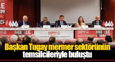 Başkan Tugay mermer sektörünün temsilcileriyle buluştu