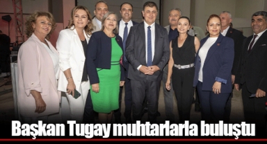 Başkan Tugay muhtarlarla buluştu