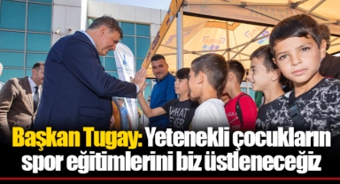 Başkan Tugay: Yetenekli çocukların spor eğitimlerini biz üstleneceğiz