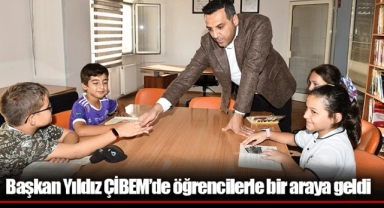 Başkan Yıldız ÇİBEM’de öğrencilerle bir araya geldi