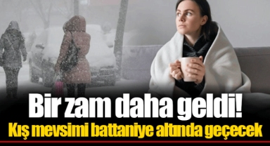 Bir zam daha geldi! Kış mevsimi battaniye altında geçecek
