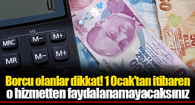 Borcu olanlar dikkat! 1 Ocak'tan itibaren o hizmetten faydalanamayacaksınız