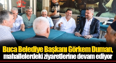 Buca Belediye Başkanı Görkem Duman, mahallelerdeki ziyaretlerine devam ediyor