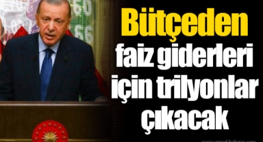 Bütçeden faiz giderleri için trilyonlar çıkacak