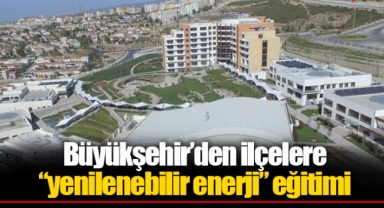 Büyükşehir’den ilçelere “yenilenebilir enerji” eğitimi