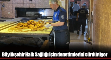 Büyükşehir Halk Sağlığı için denetimlerini sürdürüyor