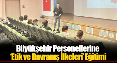 Büyükşehir Personellerine ‘Etik ve Davranış İlkeleri’ Eğitimi