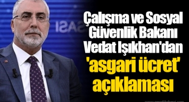 Çalışma ve Sosyal Güvenlik Bakanı Vedat Işıkhan'dan 'asgari ücret' açıklaması