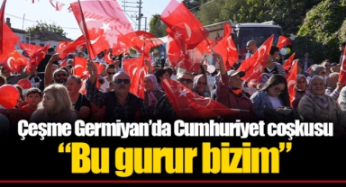 Çeşme Germiyan’da Cumhuriyet coşkusu “Bu gurur bizim”