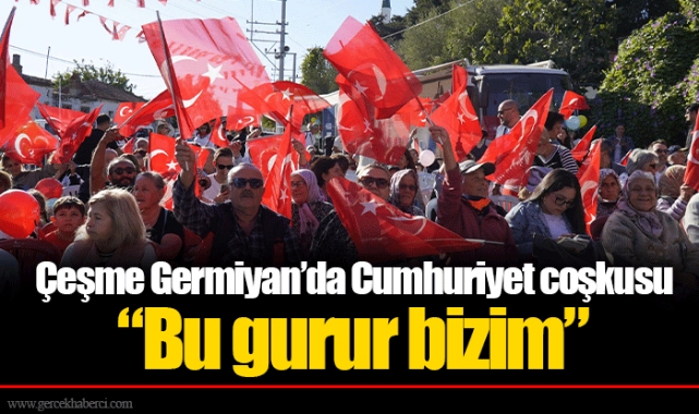 Çeşme Germiyan’da Cumhuriyet coşkusu  “Bu gurur bizim”