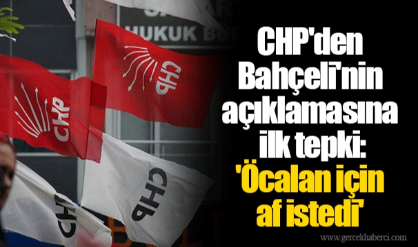 CHP'den Bahçeli'nin açıklamasına ilk tepki: 'Öcalan için af istedi'