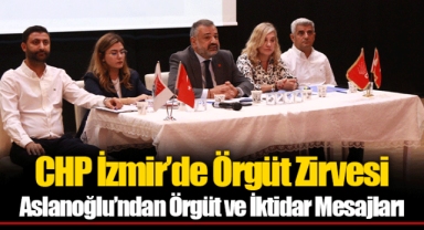 CHP İzmir’de Örgüt Zirvesi Aslanoğlu’ndan Örgüt ve İktidar Mesajları