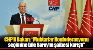 CHP’li Bakan: “Muhtarlar Konfederasyonu seçimine bile Saray’ın şaibesi karıştı”