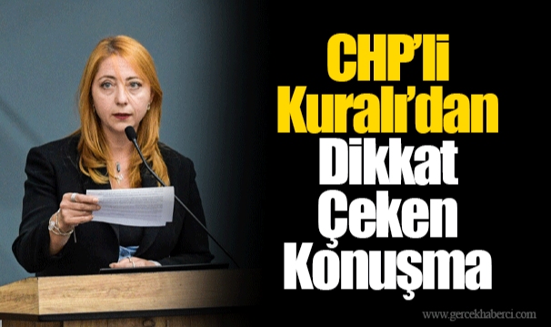 CHP’li Kuralı’dan Dikkat Çeken Konuşma
