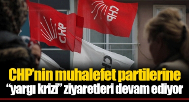 CHP’nin muhalefet partilerine “yargı krizi” ziyaretleri devam ediyor
