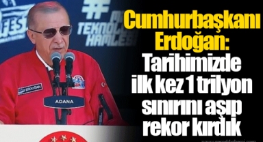 Cumhurbaşkanı Erdoğan: Tarihimizde ilk kez 1 trilyon sınırını aşıp rekor kırdık