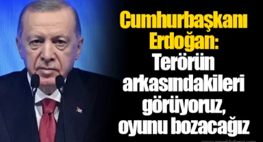 Cumhurbaşkanı Erdoğan: Terörün arkasındakileri görüyoruz, oyunu bozacağız