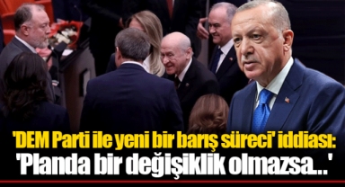'DEM Parti ile yeni bir barış süreci' iddiası: 'Planda bir değişiklik olmazsa...'