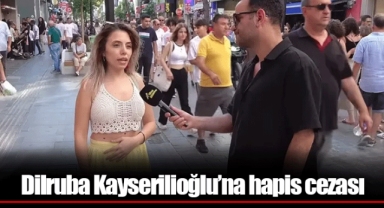 Dilruba Kayserilioğlu’na hapis cezası