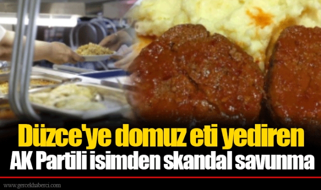 Düzce'ye domuz eti yediren AK Partili isimden skandal savunma