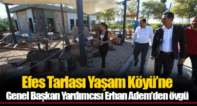 Efes Tarlası Yaşam Köyü’ne Genel Başkan Yardımcısı Erhan Adem’den övgü
