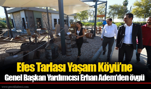 Efes Tarlası Yaşam Köyü’ne Genel Başkan Yardımcısı Erhan Adem’den övgü