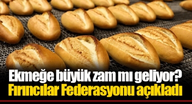 Ekmeğe büyük zam mı geliyor? Fırıncılar Federasyonu açıkladı