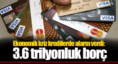 Ekonomik kriz kredilerde alarm verdi: 3.6 trilyonluk borç