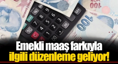 Emekli maaş farkıyla ilgili düzenleme geliyor!