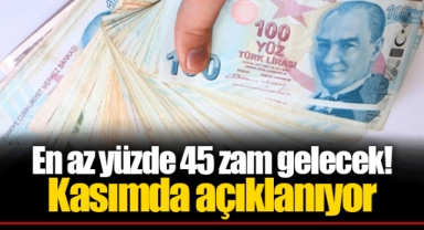 En az yüzde 45 zam gelecek! Kasımda açıklanıyor