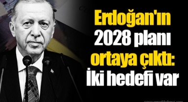 Erdoğan'ın 2028 planı ortaya çıktı: İki hedefi var