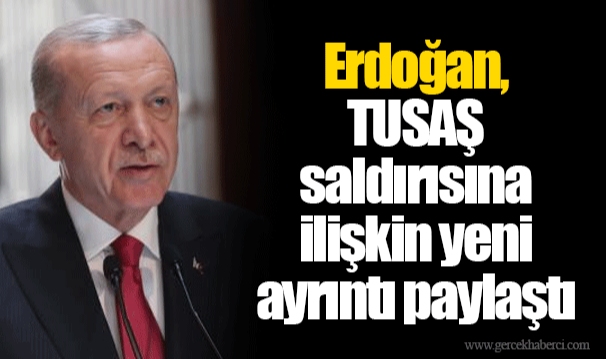 Erdoğan, TUSAŞ saldırısına ilişkin yeni ayrıntı paylaştı