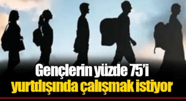 Gençlerin yüzde 75’i yurtdışında çalışmak istiyor