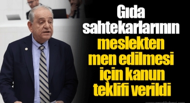 Gıda sahtekarlarının meslekten men edilmesi için kanun teklifi verildi