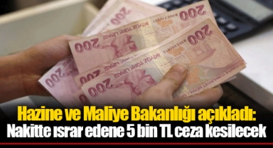 Hazine ve Maliye Bakanlığı açıkladı: Nakitte ısrar edene 5 bin TL ceza kesilecek