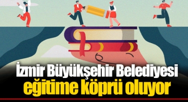 İzmir Büyükşehir Belediyesi eğitime köprü oluyor