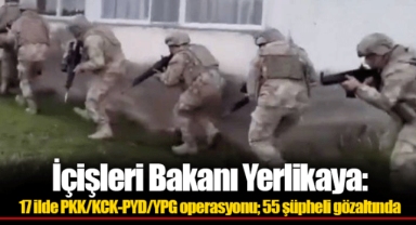 İçişleri Bakanı Yerlikaya: 17 ilde PKK/KCK-PYD/YPG operasyonu; 55 şüpheli gözaltında