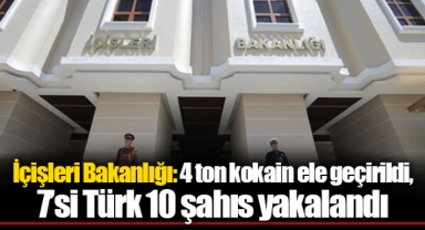 İçişleri Bakanlığı: 4 ton kokain ele geçirildi, 7’si Türk 10 şahıs yakalandı