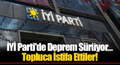 İYİ Parti'de Deprem Sürüyor... Topluca İstifa Ettiler!