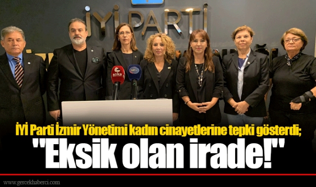 İYİ Parti İzmir Yönetimi kadın cinayetlerine tepki gösterdi; "Eksik olan irade!"