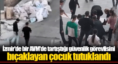 İzmir'de bir AVM'de tartıştığı güvenlik görevlisini bıçaklayan çocuk tutuklandı
