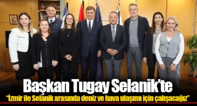 “İzmir ile Selanik arasında deniz ve hava ulaşımı için çalışacağız”
