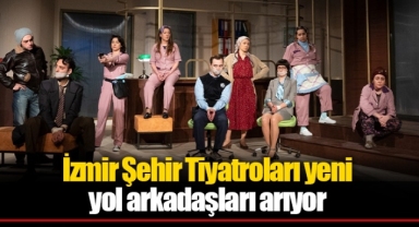 İzmir Şehir Tiyatroları yeni yol arkadaşları arıyor