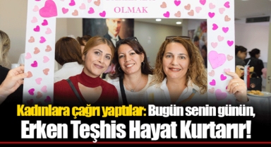 Kadınlara çağrı yaptılar: Bugün senin günün, Erken Teşhis Hayat Kurtarır!