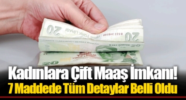 Kadınlara Çift Maaş İmkanı! 7 Maddede Tüm Detaylar Belli Oldu