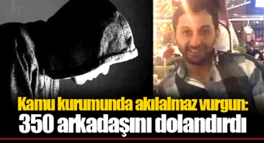 Kamu kurumunda akılalmaz vurgun: 350 arkadaşını dolandırdı