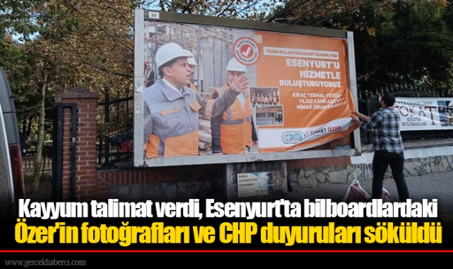 Kayyum talimat verdi, Esenyurt'ta bilboardlardaki Özer'in fotoğrafları ve CHP duyuruları söküldü